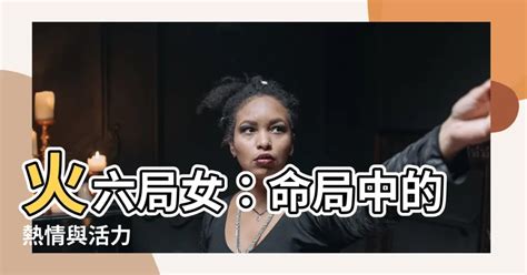 命局火六局女|五行局之火六局